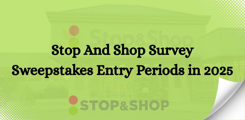 Stop And Shop Survey Sweepstakes Entry Periods in 2025